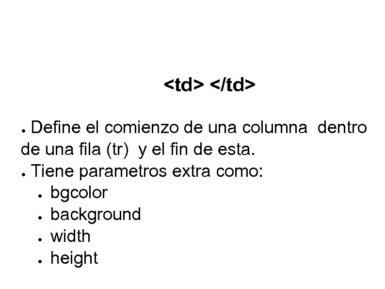 <td> </td> Define el comienzo de una columna dentro de una fila (tr) y