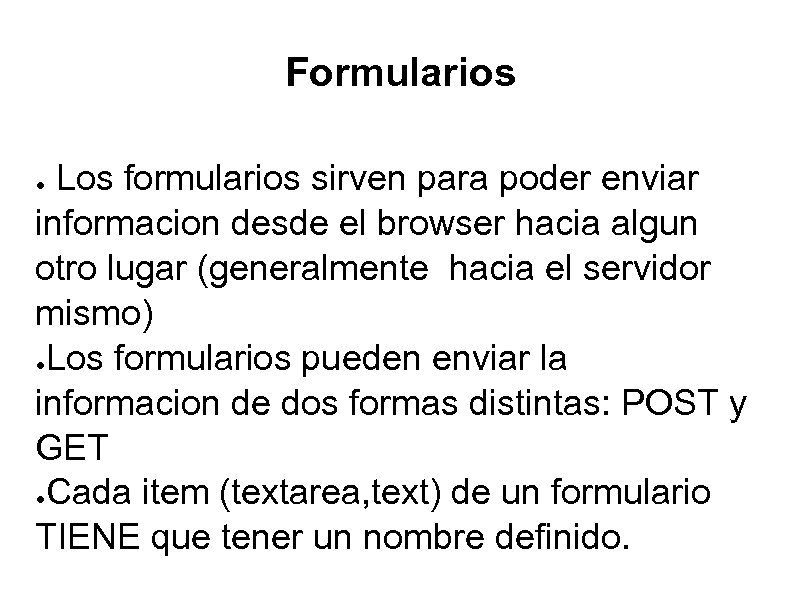 Formularios Los formularios sirven para poder enviar informacion desde el browser hacia algun otro