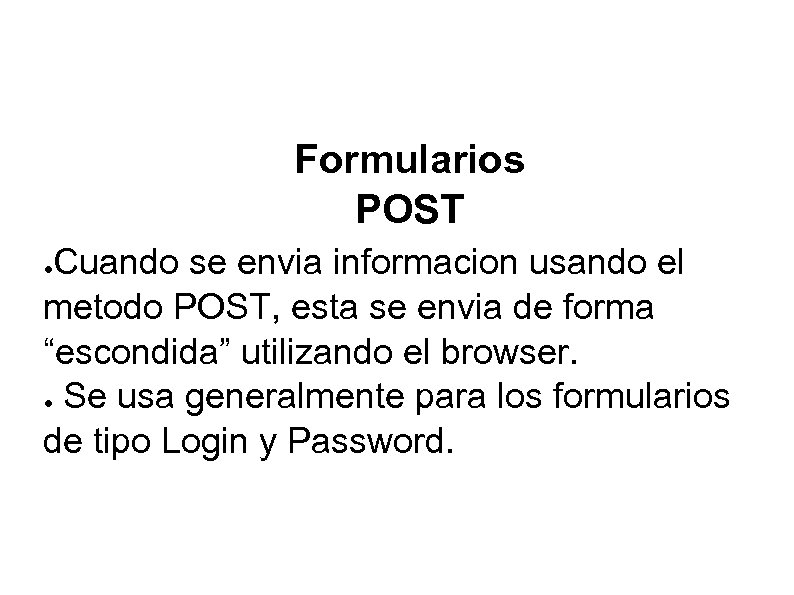 Formularios POST Cuando se envia informacion usando el metodo POST, esta se envia de