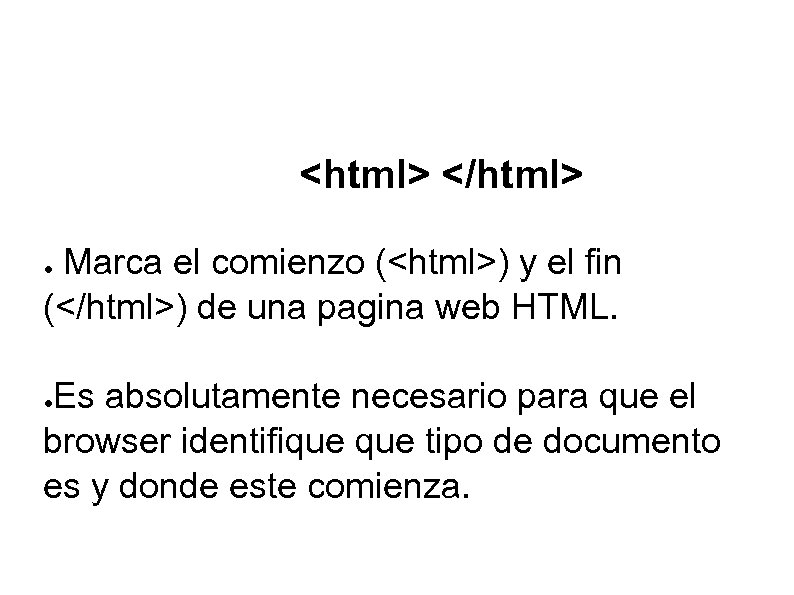 <html> </html> Marca el comienzo (<html>) y el fin (</html>) de una pagina web