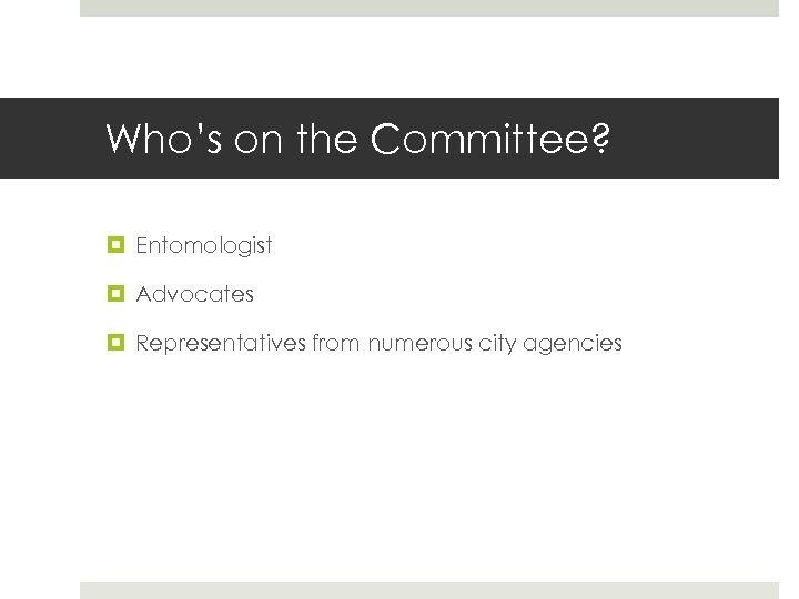 Who’s on the Committee? Entomologist Advocates Representatives from numerous city agencies 