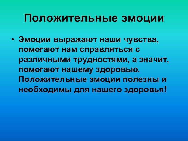 Положительные эмоции • Эмоции выражают наши чувства, помогают нам справляться с различными трудностями, а