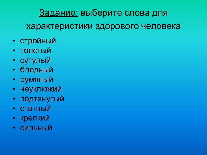 Задание: выберите слова для характеристики здорового человека • • • стройный толстый сутулый бледный
