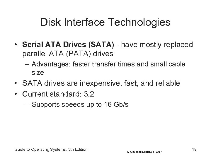 Disk Interface Technologies • Serial ATA Drives (SATA) - have mostly replaced parallel ATA
