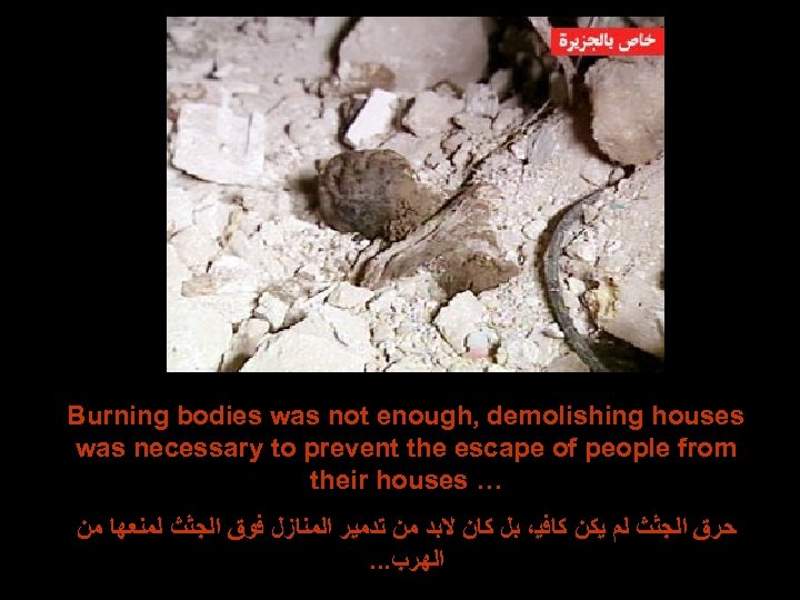 Burning bodies was not enough, demolishing houses was necessary to prevent the escape of