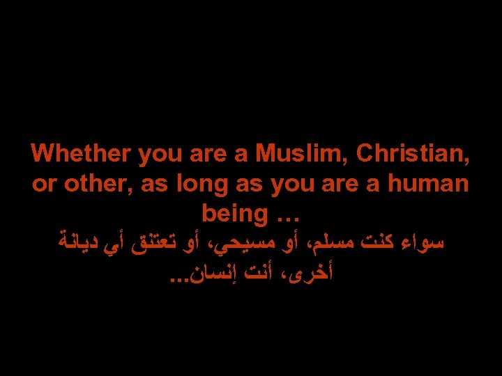 Whether you are a Muslim, Christian, or other, as long as you are a