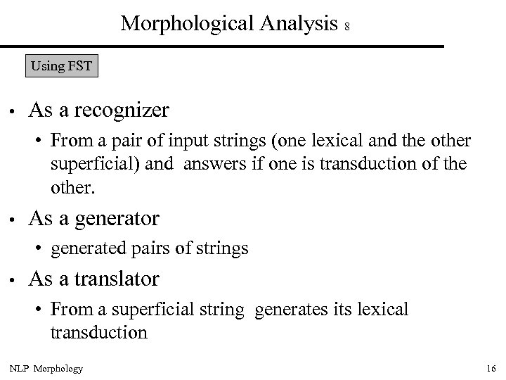 Morphological Analysis 8 Using FST • As a recognizer • From a pair of