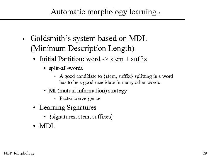 Automatic morphology learning 3 • Goldsmith’s system based on MDL (Minimum Description Length) •