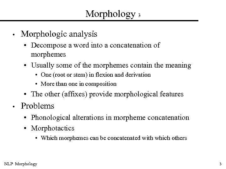 Morphology 3 • Morphologic analysis • Decompose a word into a concatenation of morphemes