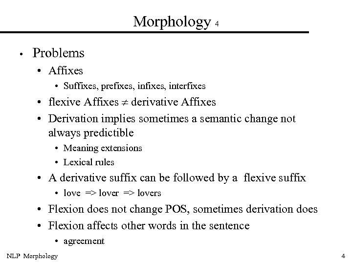 Morphology 4 • Problems • Affixes • Suffixes, prefixes, interfixes • flexive Affixes derivative