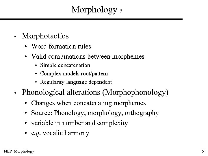 Morphology 5 • Morphotactics • Word formation rules • Valid combinations between morphemes •