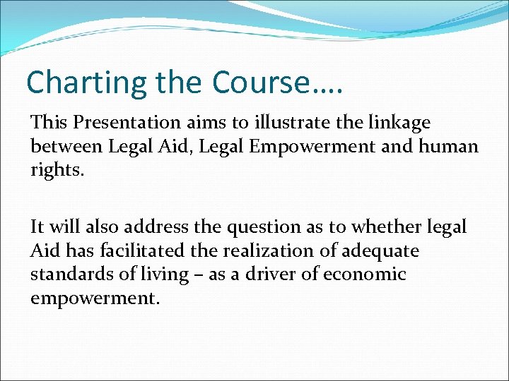 Charting the Course…. This Presentation aims to illustrate the linkage between Legal Aid, Legal