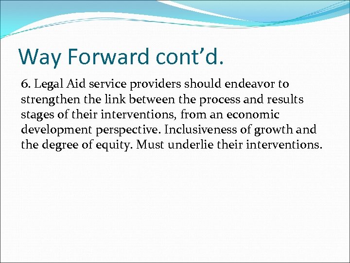 Way Forward cont’d. 6. Legal Aid service providers should endeavor to strengthen the link