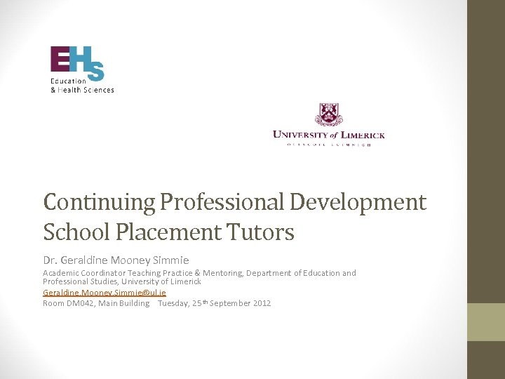Continuing Professional Development School Placement Tutors Dr. Geraldine Mooney Simmie Academic Coordinator Teaching Practice