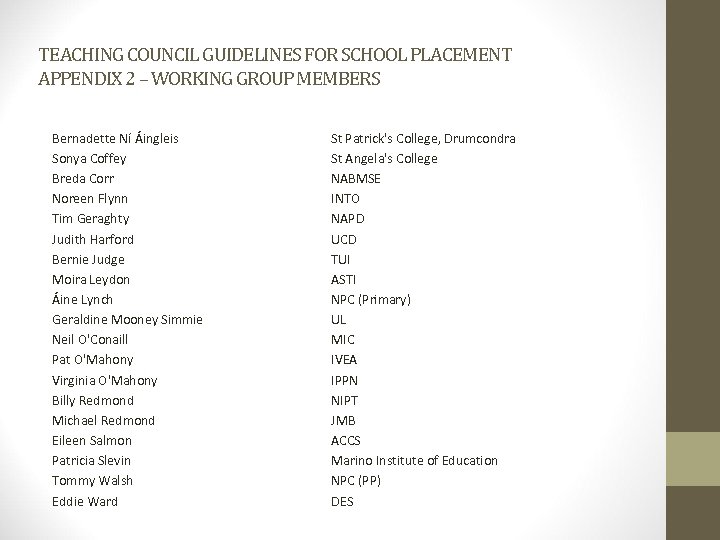 TEACHING COUNCIL GUIDELINES FOR SCHOOL PLACEMENT APPENDIX 2 – WORKING GROUP MEMBERS Bernadette Ní