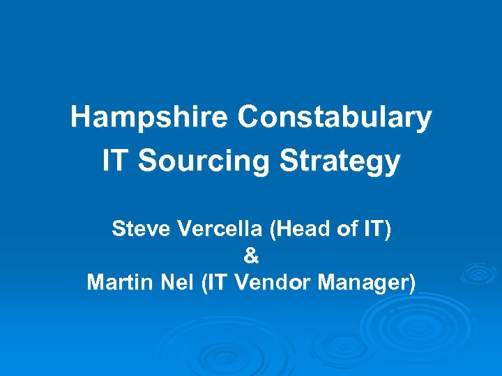 Hampshire Constabulary IT Sourcing Strategy Steve Vercella (Head of IT) & Martin Nel (IT