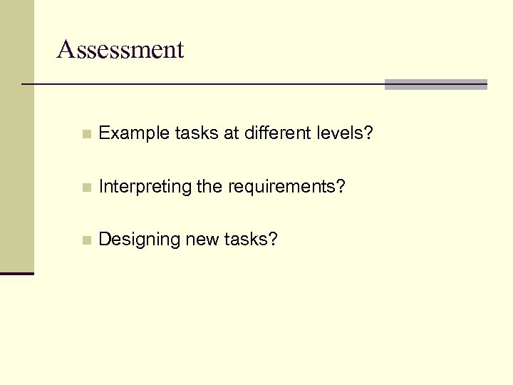 Assessment n Example tasks at different levels? n Interpreting the requirements? n Designing new