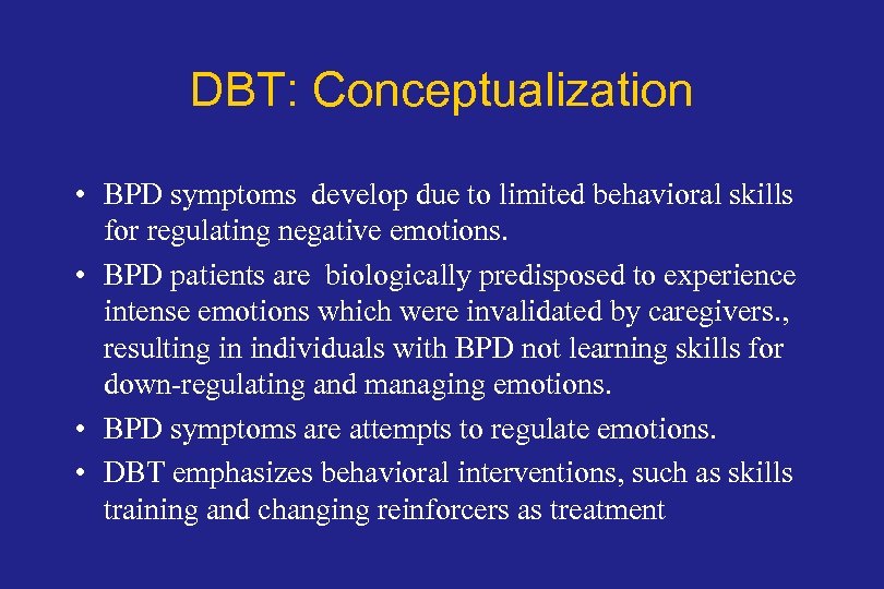 DBT: Conceptualization • BPD symptoms develop due to limited behavioral skills for regulating negative