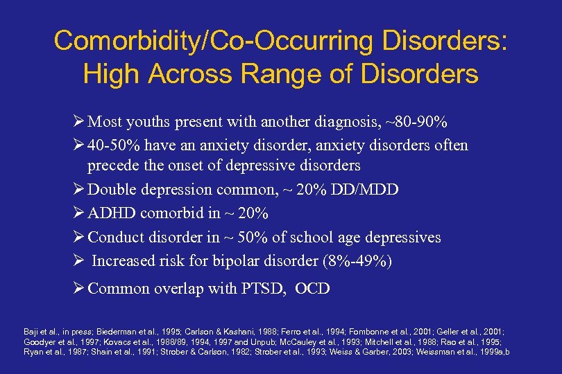 Comorbidity/Co-Occurring Disorders: High Across Range of Disorders Ø Most youths present with another diagnosis,