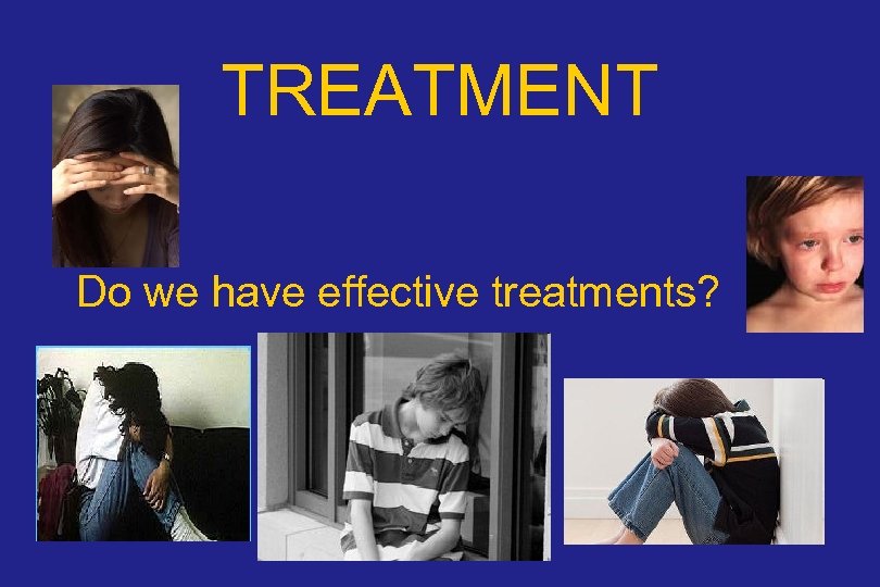 TREATMENT Do we have effective treatments? 