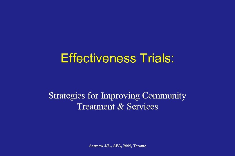 Effectiveness Trials: Strategies for Improving Community Treatment & Services Asarnow J. R. , APA,