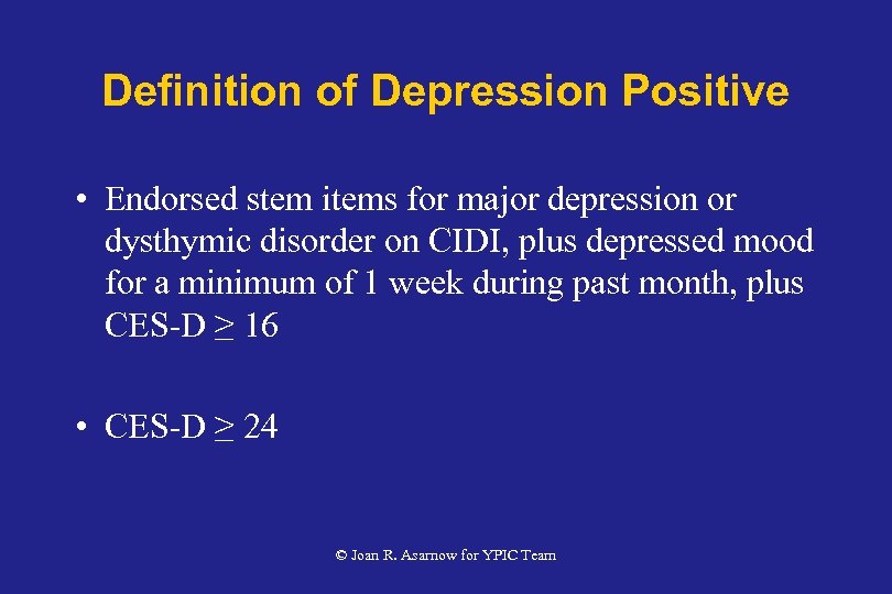 Definition of Depression Positive • Endorsed stem items for major depression or dysthymic disorder