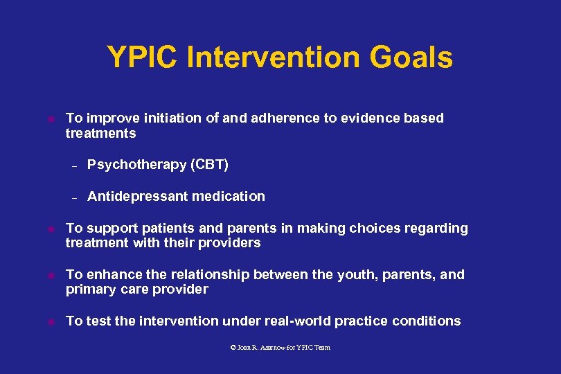 YPIC Intervention Goals ã To improve initiation of and adherence to evidence based treatments