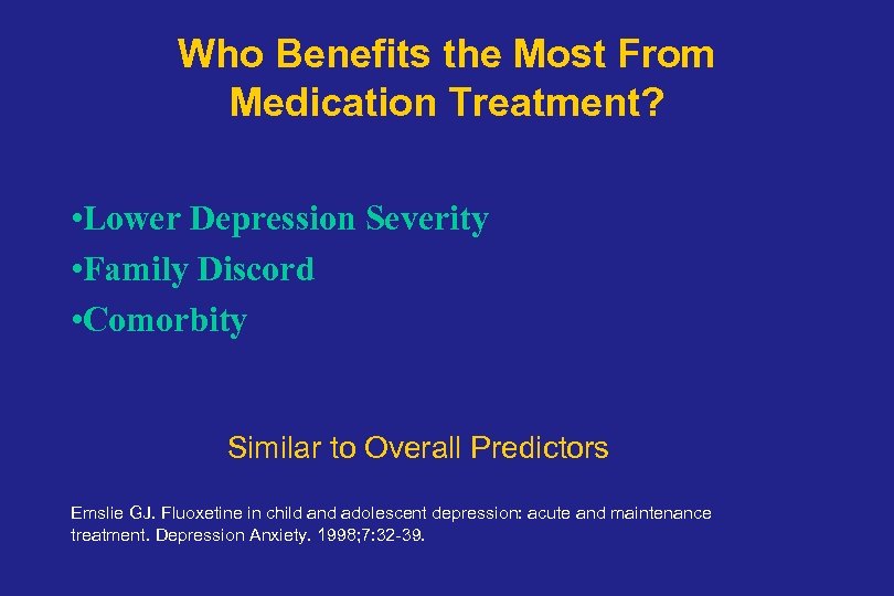 Who Benefits the Most From Medication Treatment? • Lower Depression Severity • Family Discord