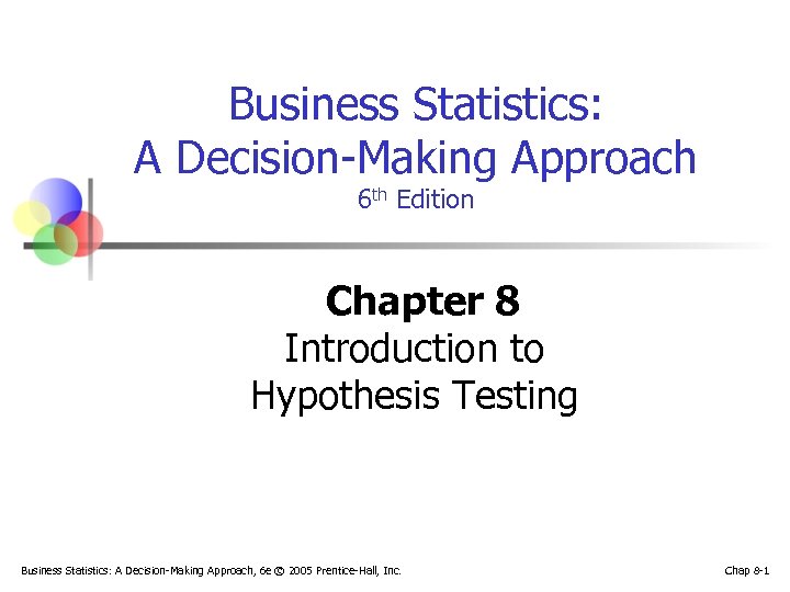 Business Statistics: A Decision-Making Approach 6 th Edition Chapter 8 Introduction to Hypothesis Testing