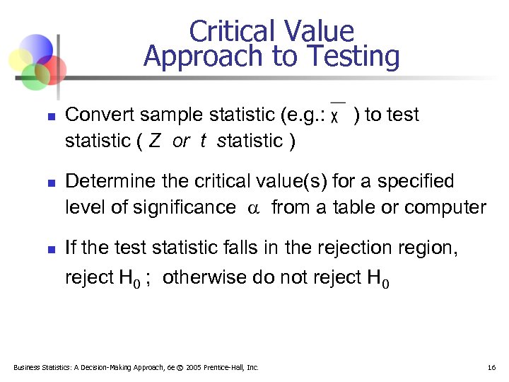 Critical Value Approach to Testing n n n Convert sample statistic (e. g. :