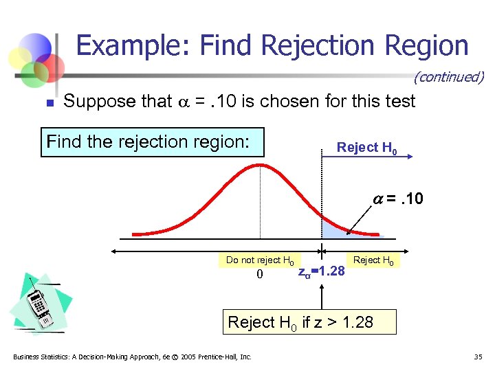 Example: Find Rejection Region (continued) n Suppose that =. 10 is chosen for this