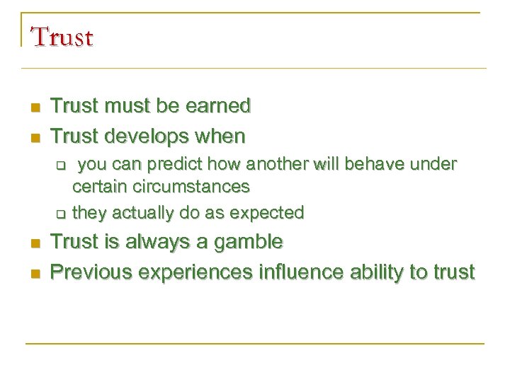 Trust n n Trust must be earned Trust develops when you can predict how