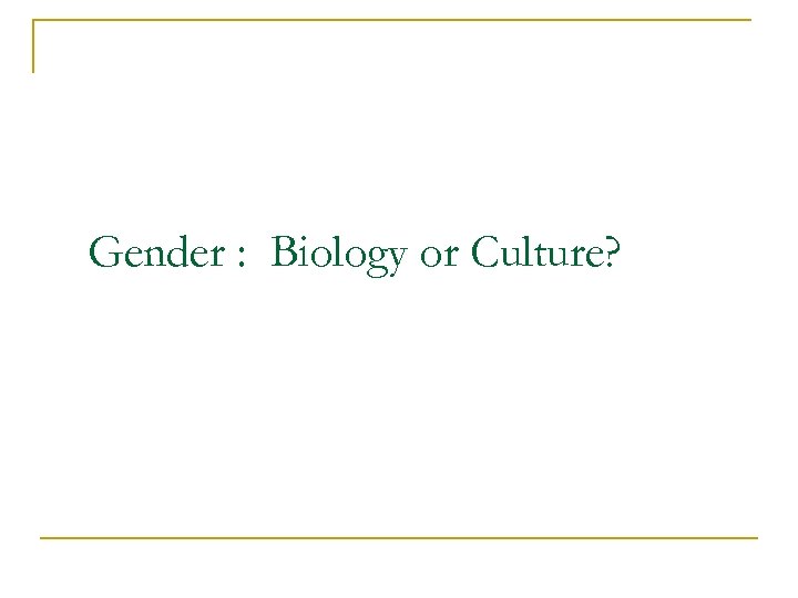 Gender : Biology or Culture? 