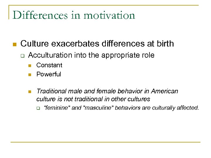Differences in motivation n Culture exacerbates differences at birth q Acculturation into the appropriate