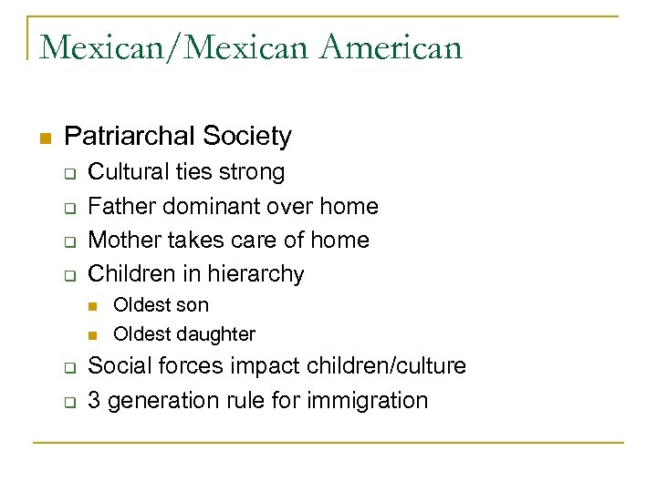 Mexican/Mexican American n Patriarchal Society q q Cultural ties strong Father dominant over home