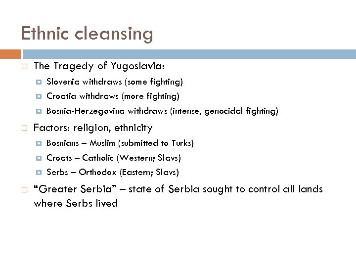 Ethnic cleansing The Tragedy of Yugoslavia: Factors: religion, ethnicity Slovenia withdraws (some fighting) Croatia