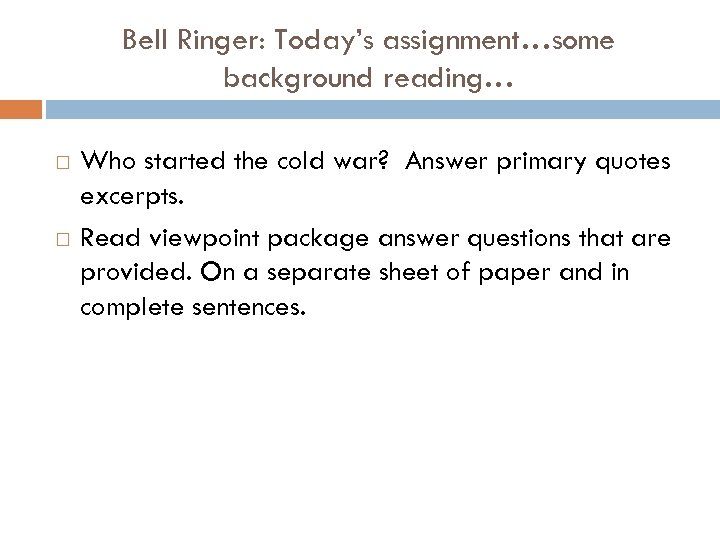 Bell Ringer: Today’s assignment…some background reading… Who started the cold war? Answer primary quotes
