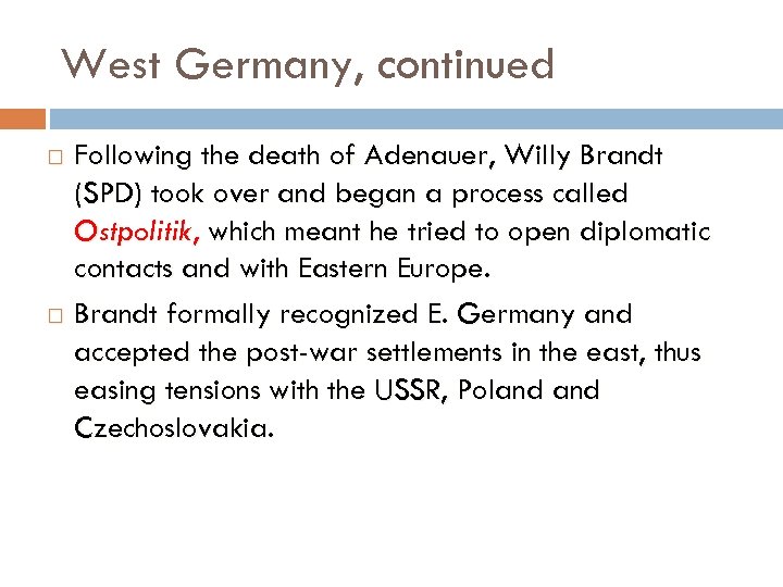 West Germany, continued Following the death of Adenauer, Willy Brandt (SPD) took over and