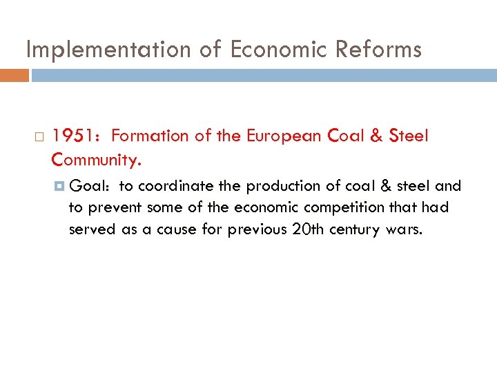 Implementation of Economic Reforms 1951: Formation of the European Coal & Steel Community. Goal: