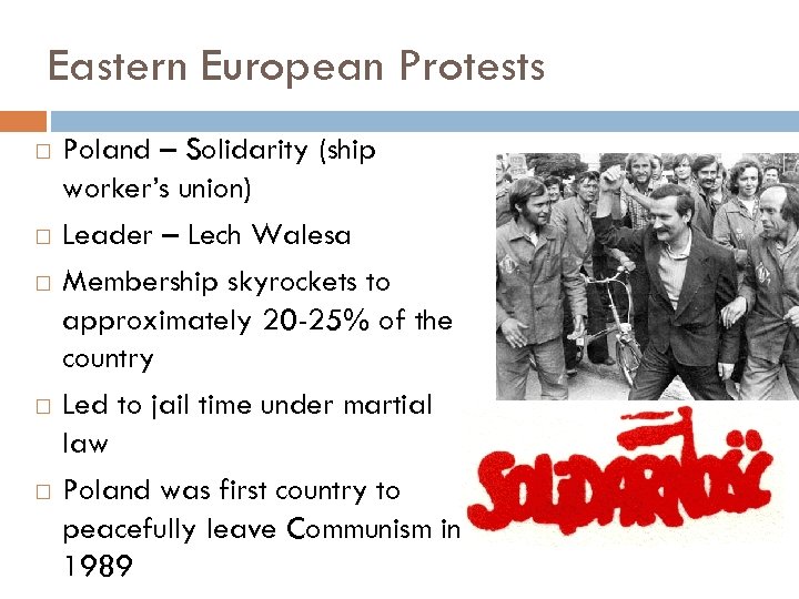 Eastern European Protests Poland – Solidarity (ship worker’s union) Leader – Lech Walesa Membership