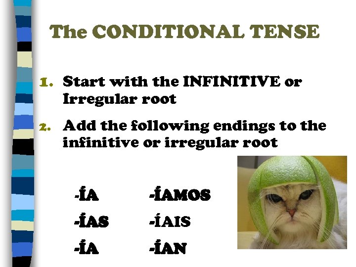 The CONDITIONAL TENSE 1. Start with the INFINITIVE or Irregular root 2. Add the