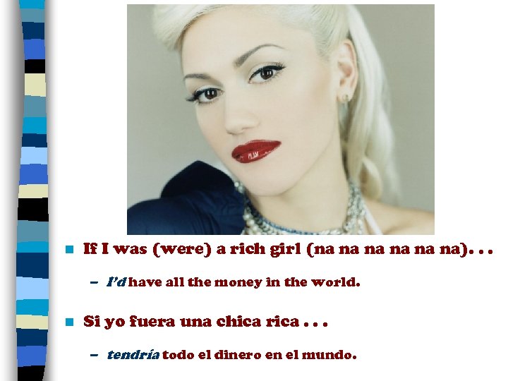 n If I was (were) a rich girl (na na). . . – I’d