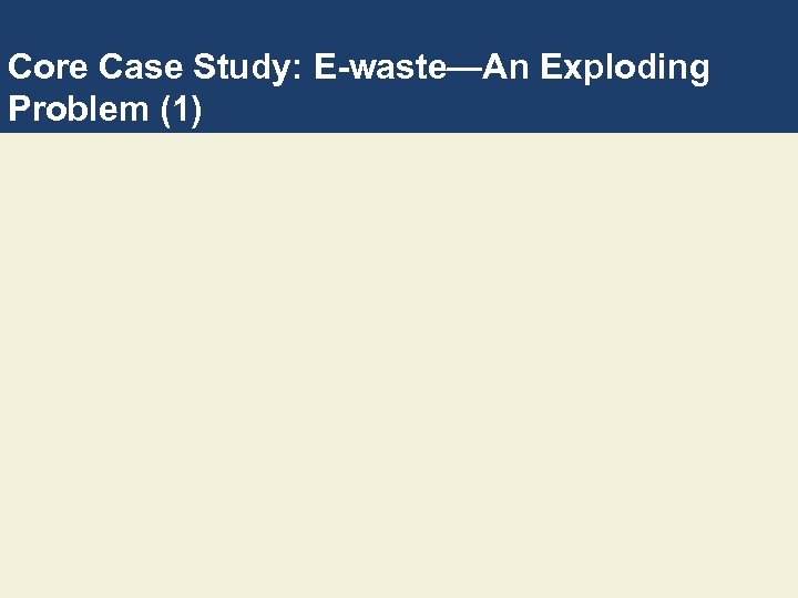 Core Case Study: E-waste—An Exploding Problem (1) 