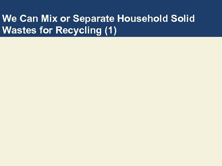 We Can Mix or Separate Household Solid Wastes for Recycling (1) 