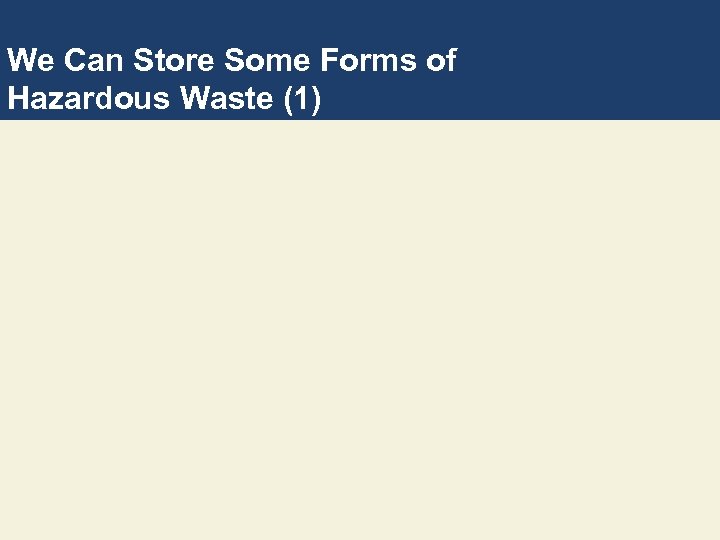 We Can Store Some Forms of Hazardous Waste (1) 