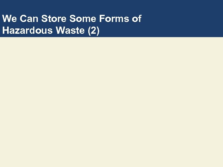 We Can Store Some Forms of Hazardous Waste (2) 