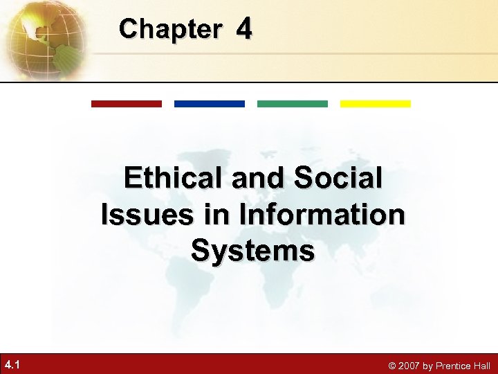 Chapter 4 Ethical and Social Issues in Information Systems 4. 1 © 2007 by