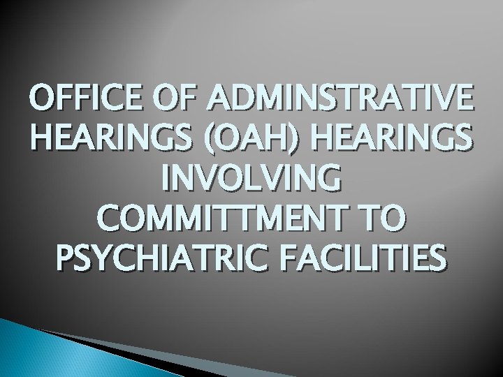 OFFICE OF ADMINSTRATIVE HEARINGS (OAH) HEARINGS INVOLVING COMMITTMENT TO PSYCHIATRIC FACILITIES 