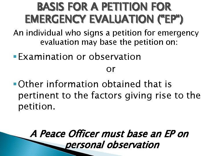 BASIS FOR A PETITION FOR EMERGENCY EVALUATION (“EP”) An individual who signs a petition