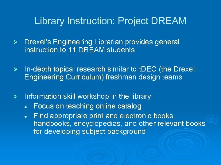 Library Instruction: Project DREAM Ø Drexel’s Engineering Librarian provides general instruction to 11 DREAM